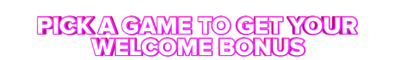 Instant Play PICK A GAME TO GET YOUR WELCOME BONUS